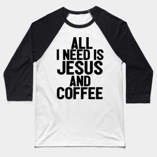 All I Need Is Jesus And Coffee Baseball T-Shirt